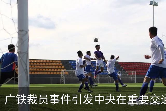 广铁裁员事件引发中央在重要交通枢纽调动大军